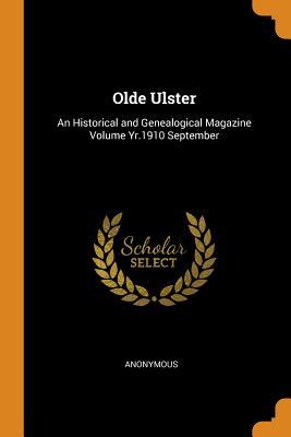 Read Online Olde Ulster: An Historical and Genealogical Magazine Volume Yr.1910 September - Anonymous | PDF