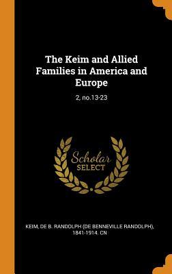 Read The Keim and Allied Families in America and Europe: 2, No.13-23 - De B Randolph 1841-1914 Cn Keim | ePub