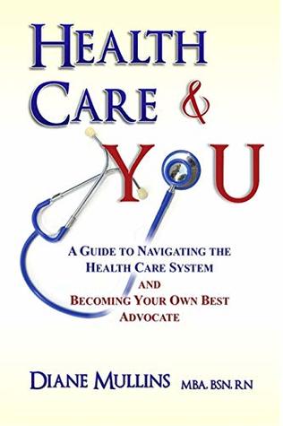 Download Health Care & You: A Guide to Navigating the Health Care System and Becoming Your Own Best Advocate - Diane Mullins | ePub