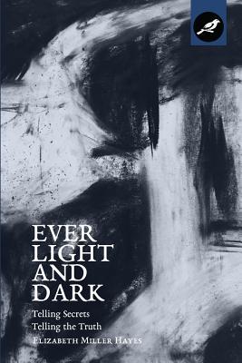 Download Ever Light and Dark: Telling Secrets, Telling the Truth - Elizabeth Miller Hayes | ePub