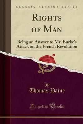 Full Download Rights of Man: Being an Answer to Mr. Burke's Attack on the French Revolution (Classic Reprint) - Thomas Paine file in PDF