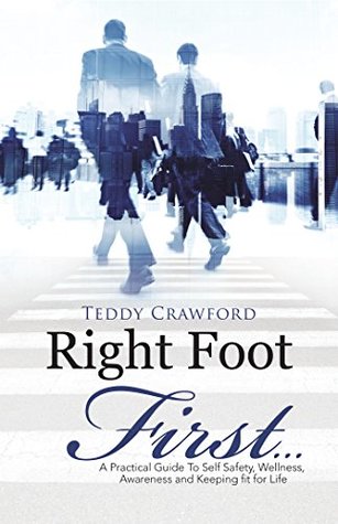 Read Right Foot First: A Practical Guide to Self Safety, Wellness, Awareness and Keeping Fit for Life - Teddy Crawford file in PDF