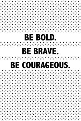 Read Online Be Bold. Be Brave. Be Courageous.: Blank Lined Journal Notebook, 120 Pages, Matte, Softcover, 6x9 Diary with Uplifting Motivational Cover -  | PDF