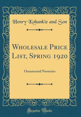 Read Wholesale Price List, Spring 1920: Ornamental Nurseries (Classic Reprint) - Henry Kohankie and Son | PDF