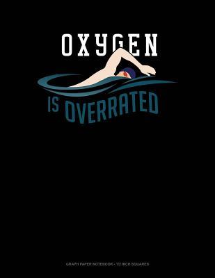 Read Online Oxygen Is Overrated: Graph Paper Notebook - 1/2 Inch Squares -  file in ePub