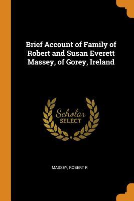 Read Brief Account of Family of Robert and Susan Everett Massey, of Gorey, Ireland - Robert R Massey file in PDF