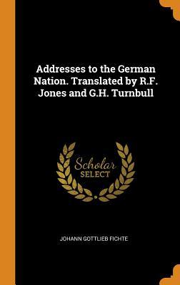 Read Addresses to the German Nation. Translated by R.F. Jones and G.H. Turnbull - Johann Gottlieb Fichte | ePub