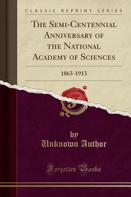 Read Online The Semi-Centennial Anniversary of the National Academy of Sciences: 1863-1913 (Classic Reprint) - Unknown | ePub