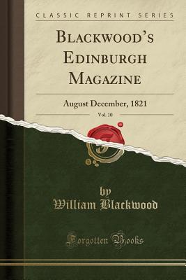 Read Online Blackwood's Edinburgh Magazine, Vol. 10: August December, 1821 (Classic Reprint) - William Blackwood and Sons file in PDF