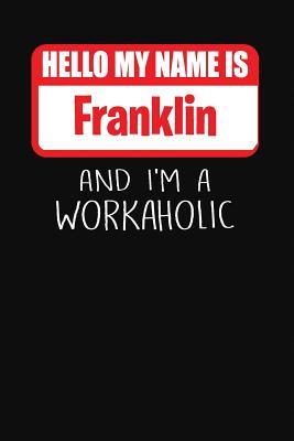 Full Download Hello My Name Is Franklin: And I'm a Workaholic Lined Journal College Ruled Notebook Composition Book Diary - Mark Savage | ePub