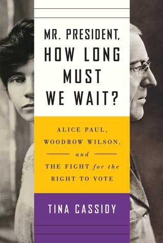 Download Mr. President, How Long Must We Wait?: Alice Paul, Woodrow Wilson, and the Fight for the Right to Vote - Tina Cassidy | PDF