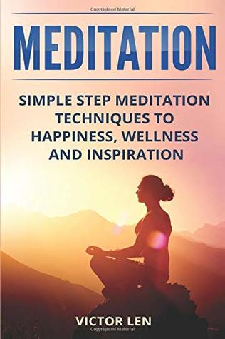 Read Online Meditation: Simple step meditation techniques to happiness, wellness and inspiration - Victor Len | ePub