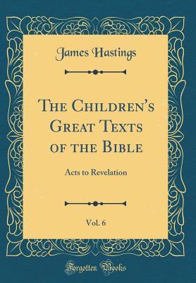 Full Download The Children's Great Texts of the Bible, Vol. 6: Acts to Revelation (Classic Reprint) - James Hastings file in PDF