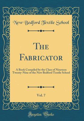 Read The Fabricator, Vol. 7: A Book Compiled by the Class of Nineteen Twenty-Nine of the New Bedford Textile School (Classic Reprint) - New Bedford Textile School file in ePub