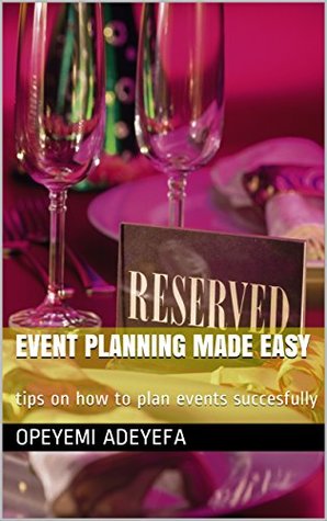 Read Event Planning Made Easy: tips on how to plan events succesfully - Opeyemi Adeyefa file in ePub