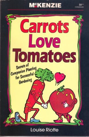 Read Online Carrots Love Tomatoes: Secrets of Companion Planting for Successful Gardening - Louise Riotte | PDF