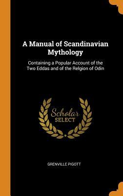 Download A Manual of Scandinavian Mythology: Containing a Popular Account of the Two Eddas and of the Relgion of Odin - Grenville Pigott file in ePub