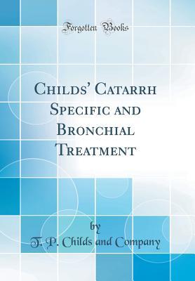 Read Online Childs' Catarrh Specific and Bronchial Treatment (Classic Reprint) - T P Childs and Company file in ePub