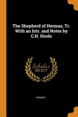 Read Online The Shepherd of Hermas, Tr. with an Intr. and Notes by C.H. Hoole - Hermas file in PDF