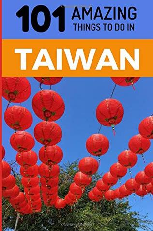 Download 101 Amazing Things to Do in Taiwan: Taiwan Travel Guide (Taipei Travel Guide, Southeast Asia Travel Guide, Budget Travel Taiwan) - 101 Amazing Things file in PDF