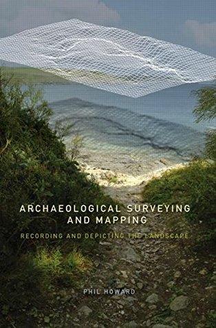 Read Archaeological Surveying and Mapping: Recording and Depicting the LandScape - Phil Howard file in PDF