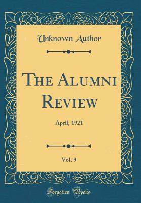 Full Download The Alumni Review, Vol. 9: April, 1921 (Classic Reprint) - Unknown Author | PDF