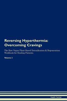 Full Download Reversing Hyperthermia: Overcoming Cravings The Raw Vegan Plant-Based Detoxification & Regeneration Workbook for Healing Patients. Volume 3 - Health Central file in ePub