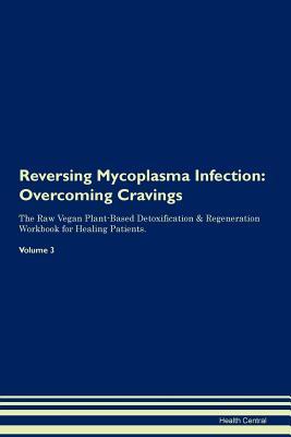 Download Reversing Mycoplasma Infection: Overcoming Cravings The Raw Vegan Plant-Based Detoxification & Regeneration Workbook for Healing Patients. Volume 3 - Health Central file in PDF