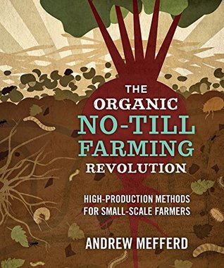 Read The Organic No-Till Farming Revolution: High-Production Methods for Small-Scale Farmers - Andrew Mefferd file in ePub