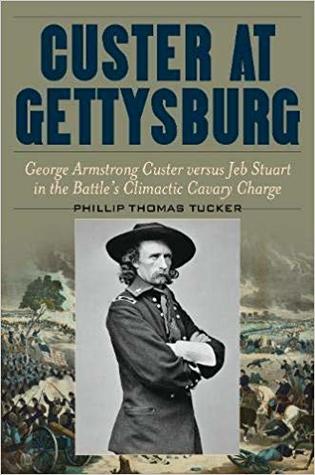 Download Custer at Gettysburg: A New Look at George Armstrong Custer Versus Jeb Stuart in the Battle's Climactic Cavalry Charges - Phillip Thomas Tucker | PDF