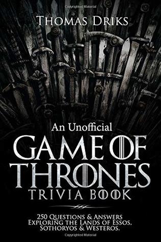 Full Download An Unofficial Game of Thrones Trivia Book: 250 Questions & Answers Exploring the Lands of Essos, Sothoryos & Westeros - Thomas Driks | PDF