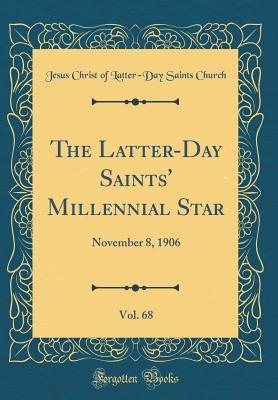 Full Download The Latter-Day Saints' Millennial Star, Vol. 68: November 8, 1906 (Classic Reprint) - Jesus Christ of Latter Church file in ePub