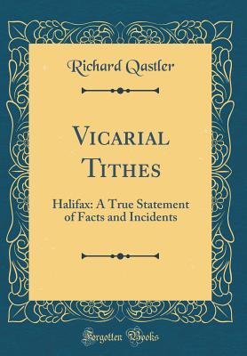 Full Download Vicarial Tithes: Halifax: A True Statement of Facts and Incidents (Classic Reprint) - Richard Qastler | PDF