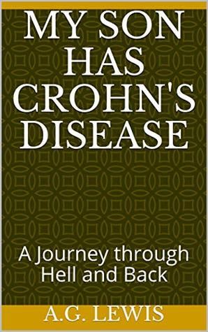 Full Download My Son has Crohn's Disease: A Journey through Hell and Back - A.G. Lewis file in PDF