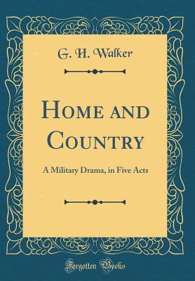 Full Download Home and Country: A Military Drama, in Five Acts (Classic Reprint) - G.H. Walker file in ePub