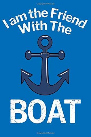 Read Online I am the Friend with the Boat: Gift for Boaters or a Boat Lover Blanked Lined 100 Page 6 x 9 inch Notebook Journal for Writing and Taking Notes - Rob Ventana | ePub