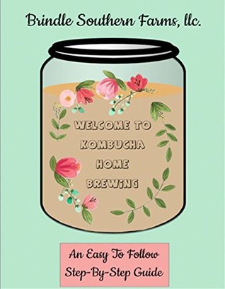 Read Online Welcome to Kombucha Home Brewing: An Easy To Follow Step By Step Guide - Willis Chico file in ePub