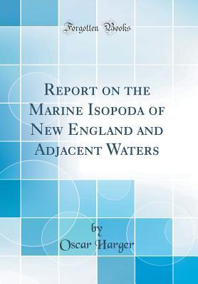 Download Report on the Marine Isopoda of New England and Adjacent Waters (Classic Reprint) - Oscar Harger file in PDF