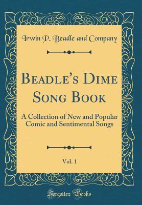 Read Beadle's Dime Song Book, Vol. 1: A Collection of New and Popular Comic and Sentimental Songs (Classic Reprint) - Irwin P Beadle and Company file in ePub