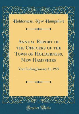 Full Download Annual Report of the Officers of the Town of Holderness, New Hampshire: Year Ending January 31, 1929 (Classic Reprint) - Holderness New Hampshire file in PDF