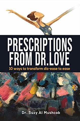 Read Prescriptions from Dr. Love: 10 ways to transform Dis-ease to Ease - Dr. Suzy Al Mushcab | ePub