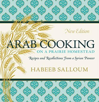 Read Arab Cooking on a Prairie Homestead: Recipes and Recollections from a Syrian Pioneer (New Edition) (Digestions) - Habeeb Salloum file in ePub