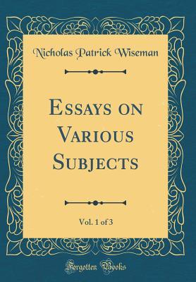 Full Download Essays on Various Subjects, Vol. 1 of 3 (Classic Reprint) - Nicholas S.P. Wiseman | PDF