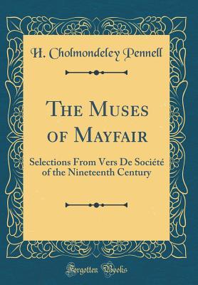 Full Download The Muses of Mayfair: Selections from Vers de Soci�t� of the Nineteenth Century (Classic Reprint) - H. Cholmondeley-Pennell file in PDF