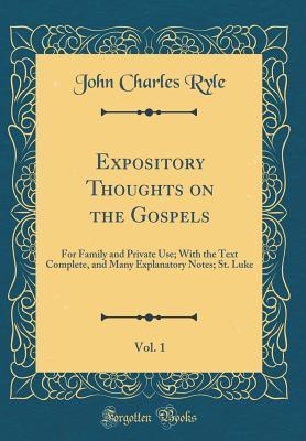 Read Online Expository Thoughts on the Gospels, Vol. 1: For Family and Private Use; With the Text Complete, and Many Explanatory Notes; St. Luke - J.C. Ryle | ePub