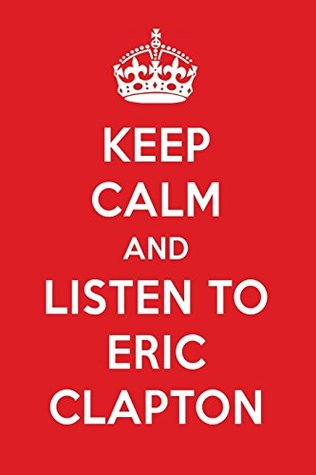 Download Keep Calm And Listen To Eric Clapton: Eric ClaptonDesigner Notebook -  | PDF