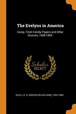 Read The Evelyns in America: Comp. from Family Papers and Other Sources, 1608-1805. - Gideon D. Scull | ePub