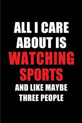 Full Download All I Care about Is Watching Sports and Like Maybe Three People: Blank Lined 6x9 Watching Sports Passion and Hobby Journal/Notebooks for Passionate People or as Gift for the Ones Who Eat, Sleep and Live It Forever. -  | PDF