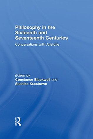 Read Philosophy in the Sixteenth and Seventeenth Centuries: Conversations with Aristotle - Constance Blackwell file in ePub