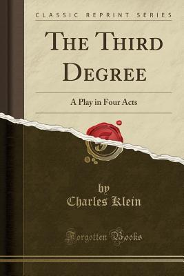 Read Online The Third Degree: A Play in Four Acts (Classic Reprint) - Charles Klein file in ePub